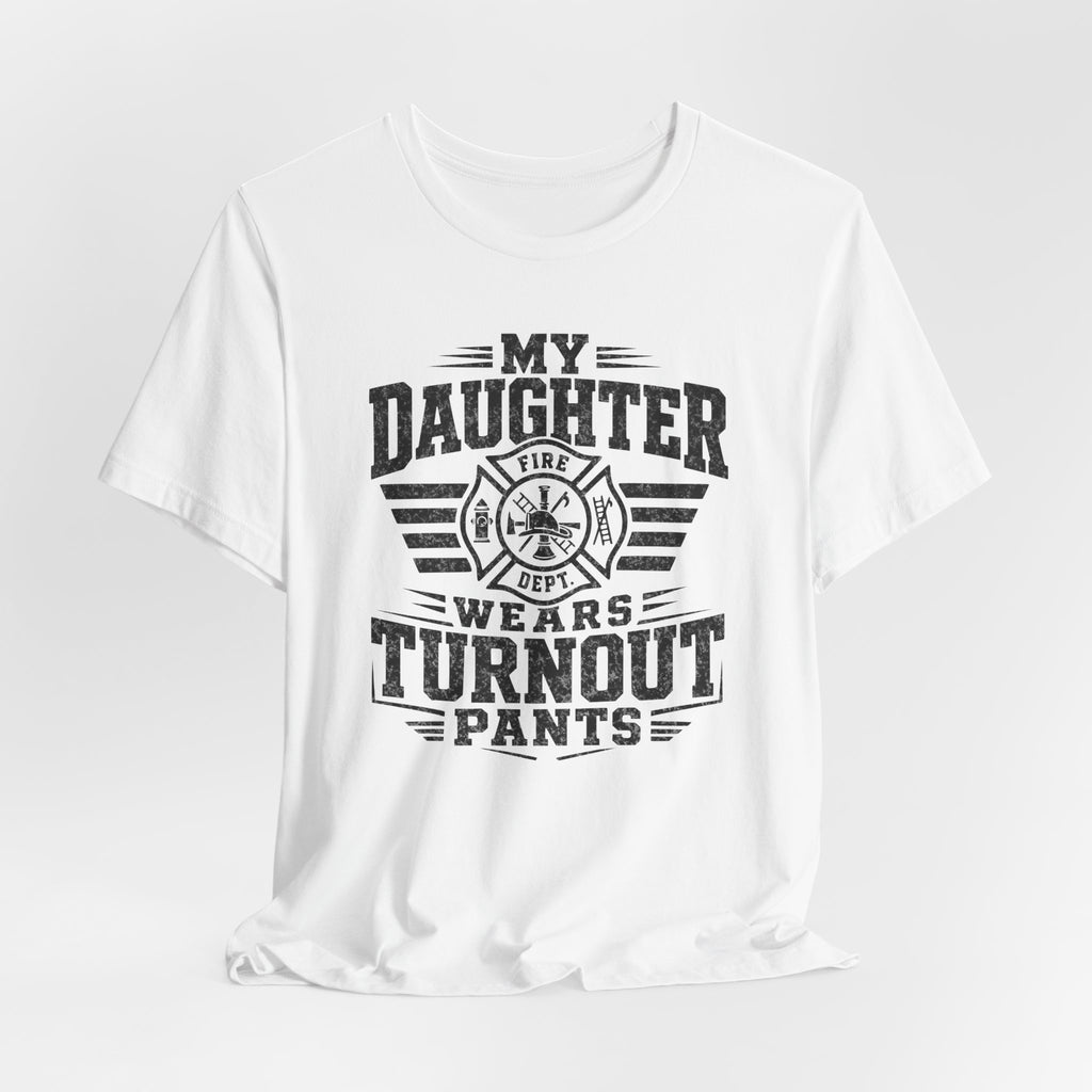 My Daughter Wears Turnout Pants T-Shirt — Proud Firefighter Mom/Dad Tee