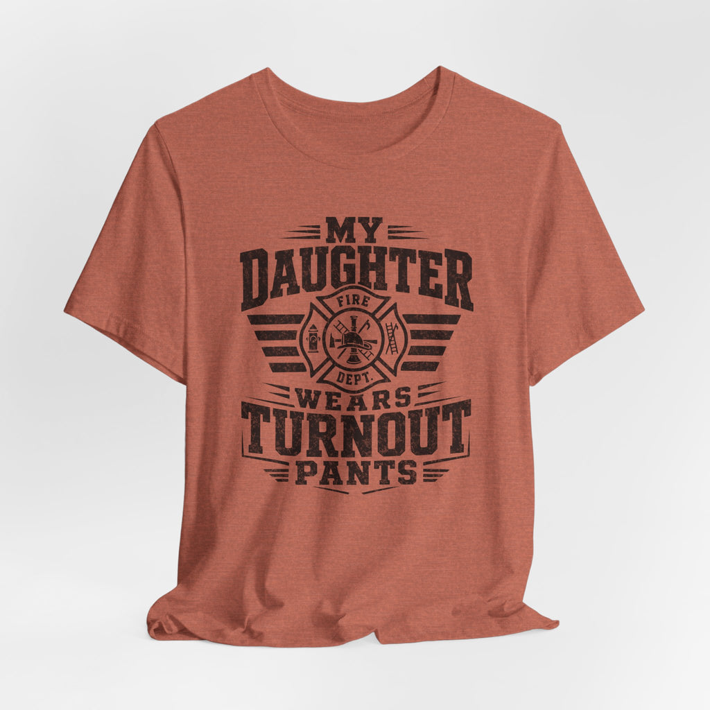 My Daughter Wears Turnout Pants T-Shirt — Proud Firefighter Mom/Dad Tee
