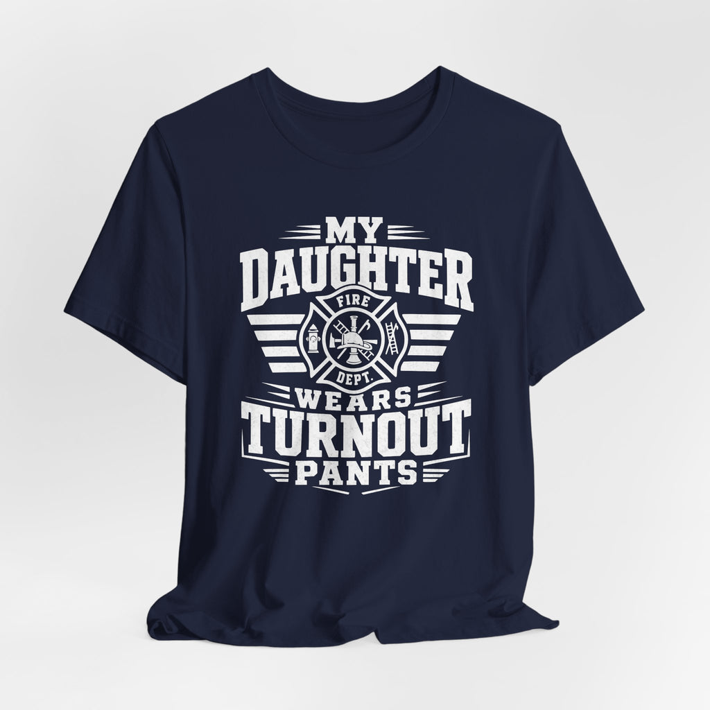My Daughter Wears Turnout Pants T-Shirt — Proud Firefighter Mom/Dad Tee