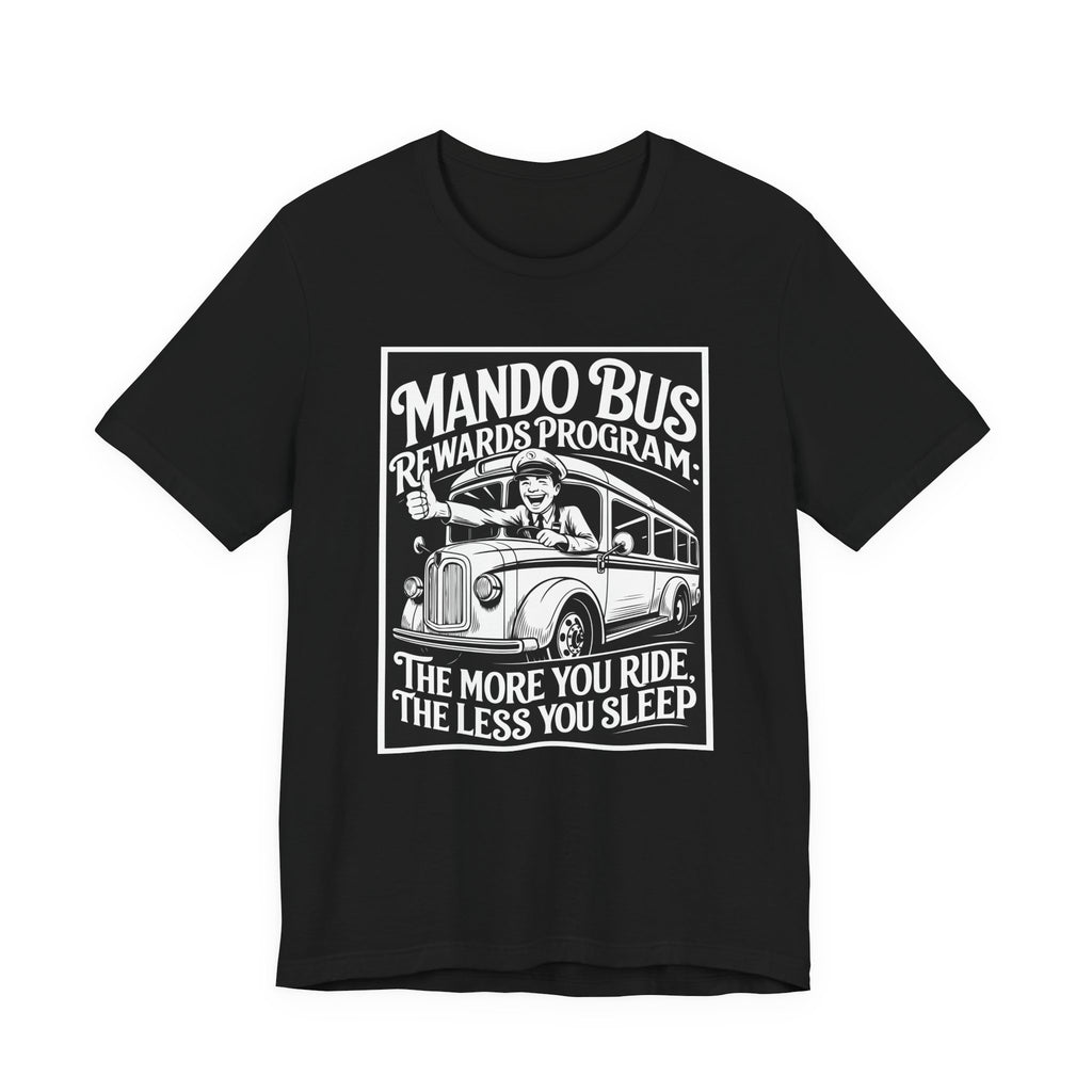 Mando Bus Rewards Tee — “The More You Ride, The Less You Sleep” Graphic T-Shirt