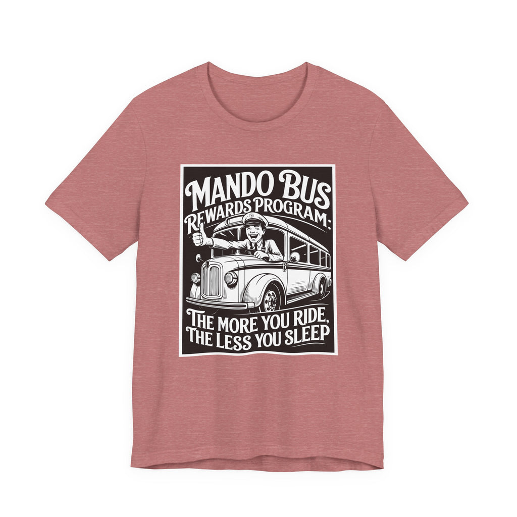 Mando Bus Rewards Tee — “The More You Ride, The Less You Sleep” Graphic T-Shirt