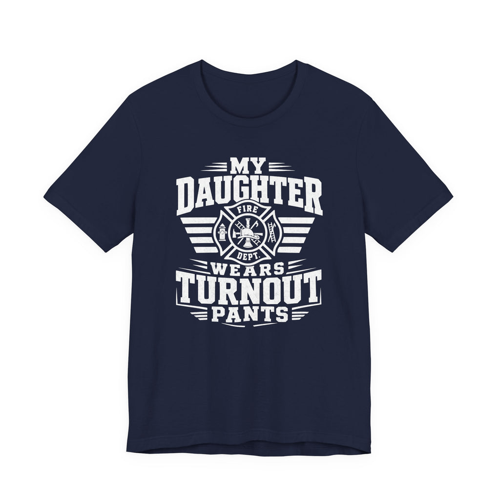 My Daughter Wears Turnout Pants T-Shirt — Proud Firefighter Mom/Dad Tee