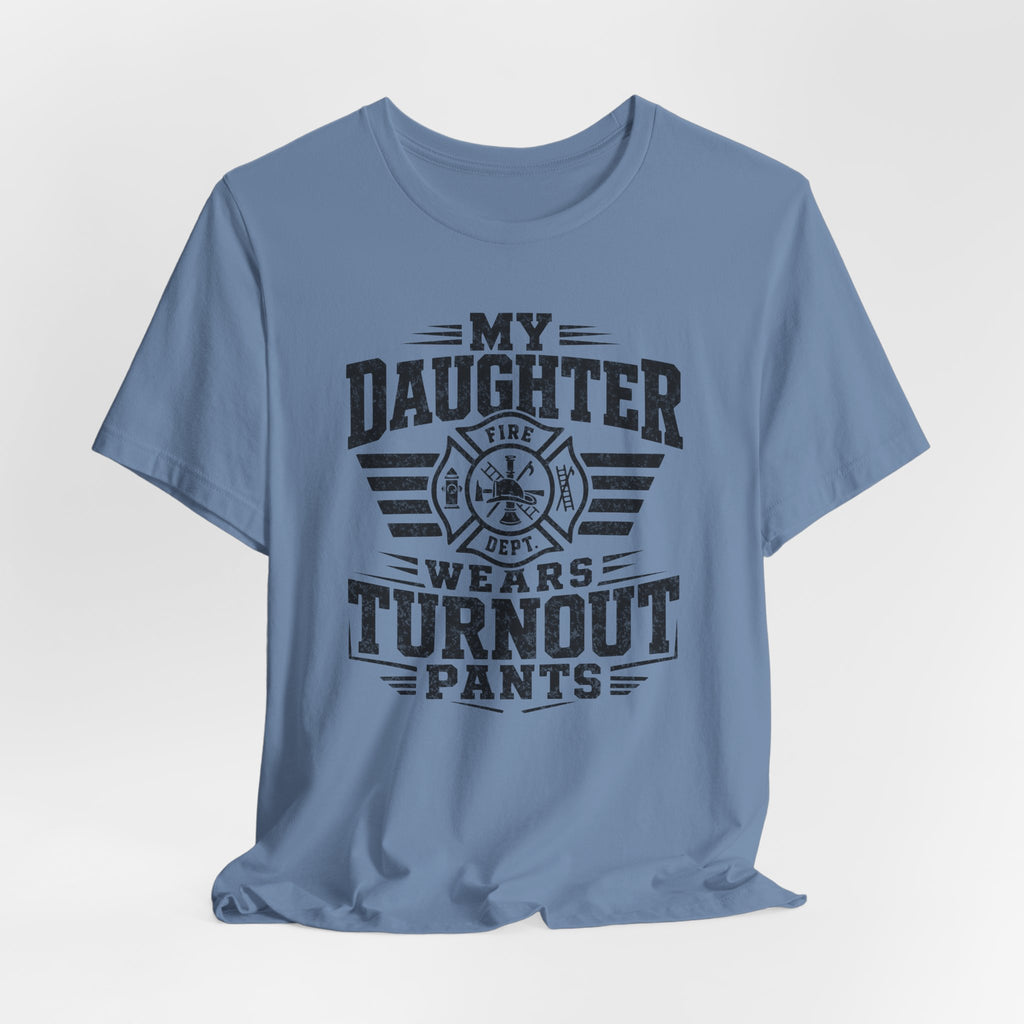 My Daughter Wears Turnout Pants T-Shirt — Proud Firefighter Mom/Dad Tee