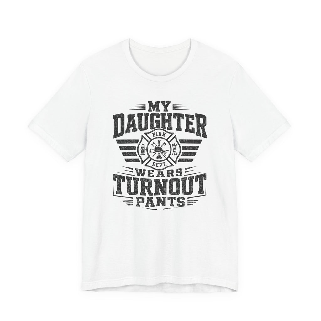 My Daughter Wears Turnout Pants T-Shirt — Proud Firefighter Mom/Dad Tee