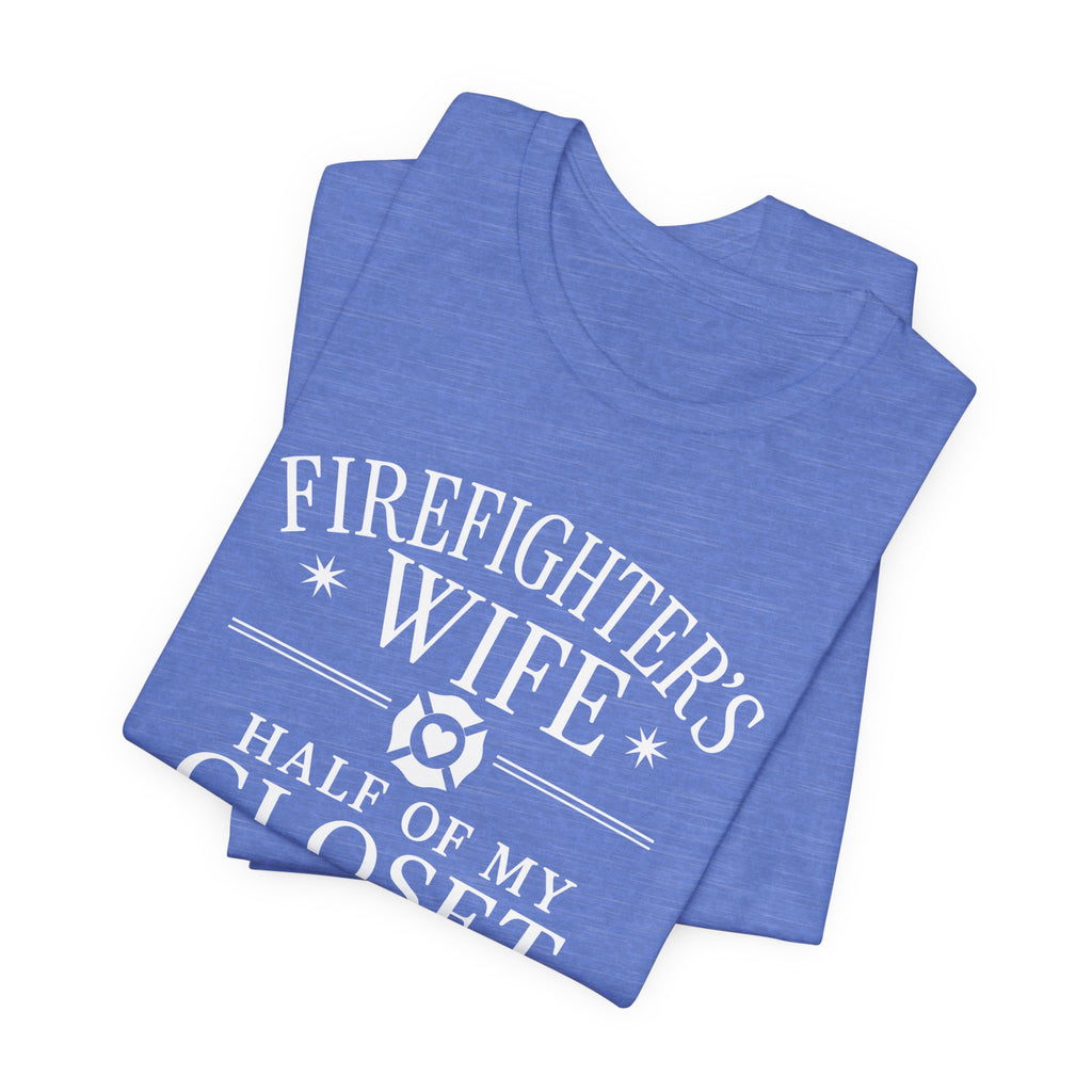 Firefighter's Wife Tee — "Half of My Closet Is His Firehouse Hoodies"