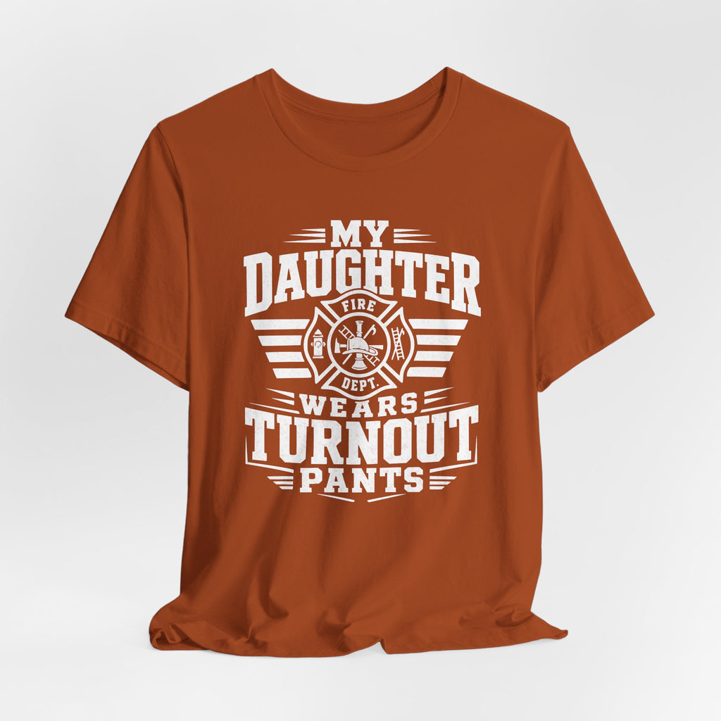 My Daughter Wears Turnout Pants T-Shirt — Proud Firefighter Mom/Dad Tee