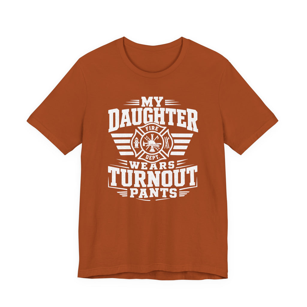 My Daughter Wears Turnout Pants T-Shirt — Proud Firefighter Mom/Dad Tee