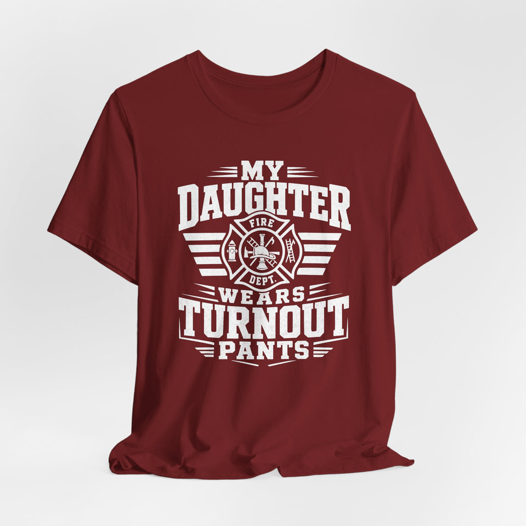 My Daughter Wears Turnout Pants T-Shirt — Proud Firefighter Mom/Dad Tee