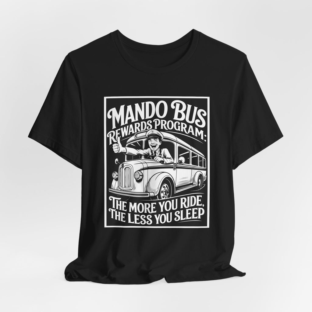 Mando Bus Rewards Tee — “The More You Ride, The Less You Sleep” Graphic T-Shirt