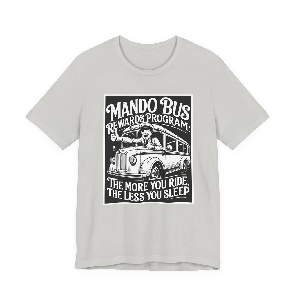 Mando Bus Rewards Tee — “The More You Ride, The Less You Sleep” Graphic T-Shirt