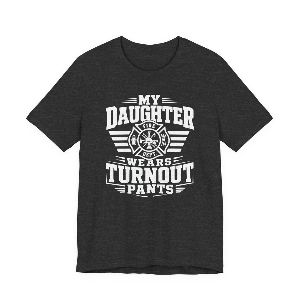 My Daughter Wears Turnout Pants T-Shirt — Proud Firefighter Mom/Dad Tee