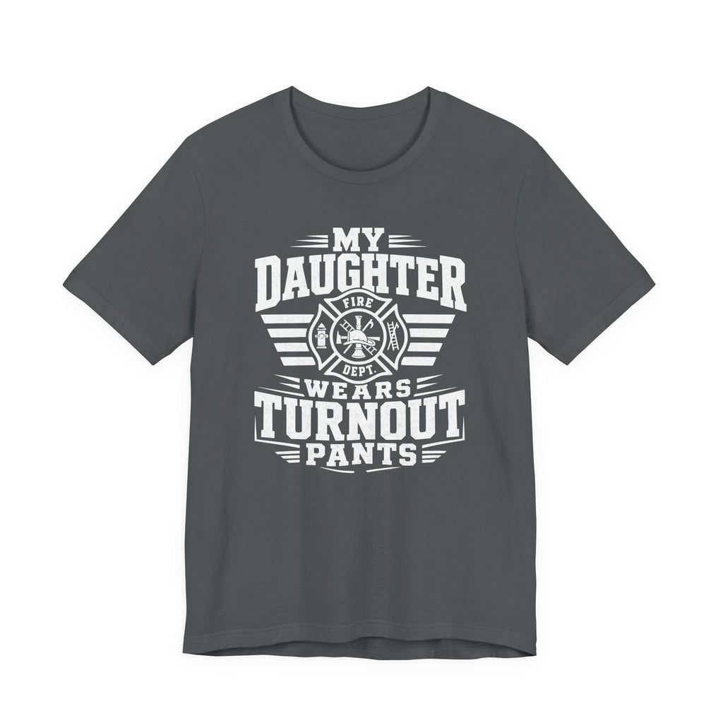My Daughter Wears Turnout Pants T-Shirt — Proud Firefighter Mom/Dad Tee