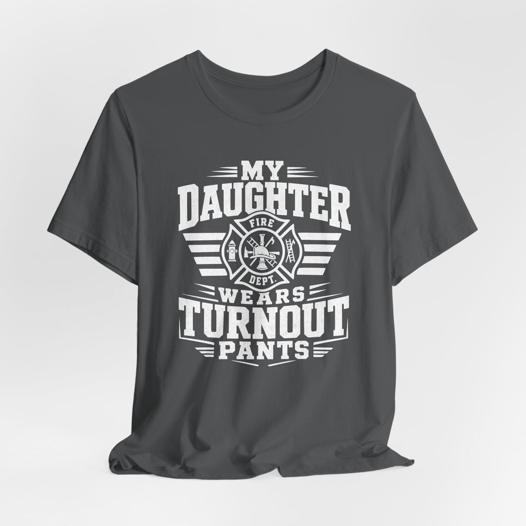 My Daughter Wears Turnout Pants T-Shirt — Proud Firefighter Mom/Dad Tee
